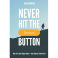 Never Hit the Snooze Button: Why the Little Things Matter-And Why You Should Care