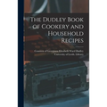 The Dudley Book of Cookery and Household Recipes
