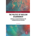 The Politics of Nuclear Disarmament: Obstacles to and Opportunities for Eliminating Nuclear Weapons