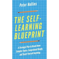 The Self-Learning Blueprint: A Strategic Plan to Break Down Complex Topics, Comprehend Deeply, and Teach Yourself Anything