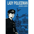 Lady Policeman: Memoirs of a Woman PC in the Metroplitan Police