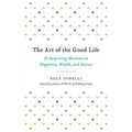 The Art of the Good Life: 52 Surprising Shortcuts to Happiness, Wealth, and Success
