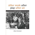 After Work, After Play, After All: A Political Memoir