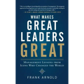 What Makes Great Leaders Great: Management Lessons from Icons Who Changed the World