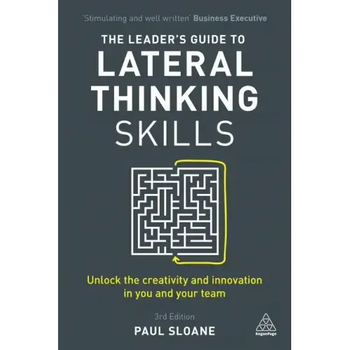 The Leader's Guide to Lateral Thinking Skills: Unlock the Creativity and Innovation in You and Your Team
