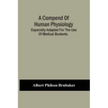 A Compend Of Human Physiology; Especially Adapted For The Use Of Medical Students.