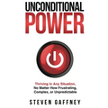 Unconditional Power: Thriving in Any Situation, No Matter How Frustrating, Complex, or Unpredictable