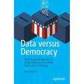 Data Versus Democracy: How Big Data Algorithms Shape Opinions and Alter the Course of History
