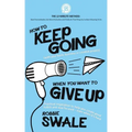 How to Keep Going (with your book, business or creative project) When You Want to Give Up: Practical inspiration to help you create good habits and st