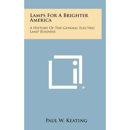 Lamps for a Brighter America: A History of the General Electric Lamp Business