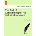 The Fall of Constantinople. an Historical Romance.