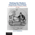 Making the Modern American Fiscal State: Law, Politics, and the Rise of Progressive Taxation, 1877 1929