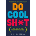 Do Cool Sh*t: Quit Your Day Job, Start Your Own Business, and Live Happily Ever After