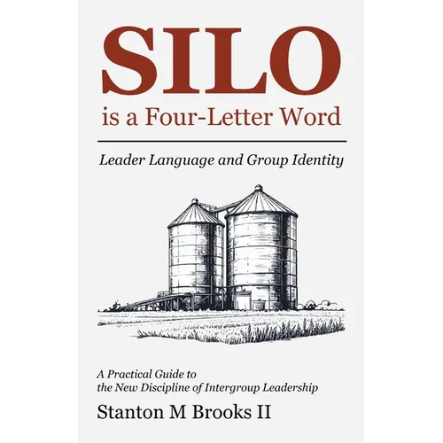 SILO is a Four-Letter Word: Leader Language and Group Identity A Practical Guide to the New Discipline of Intergroup Leadership