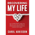 Recovering My Life: How I decided bariatric surgery was right for me, the ups and downs through transformational weight loss, and why I wo