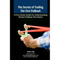 The Secrets of Trading The First Pullback: A Price Action Guide For Understanding Market Pullback That Works