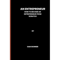An Entrepreneur: How to become an Entrepreneur from scratch