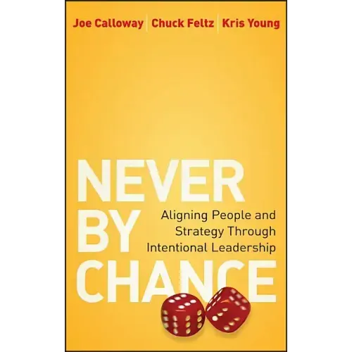 Never by Chance: Aligning People and Strategy Through Intentional Leadership