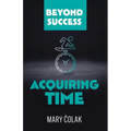 Acquiring Time (Book 2 Beyond Success Series)