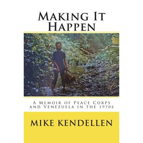 Making It Happen: A Memoir of Peace Corps and Venezuela in the 1970s