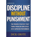 Discipline Without Punishment: The Proven Strategy That Turns Problem Employees into Superior Performers