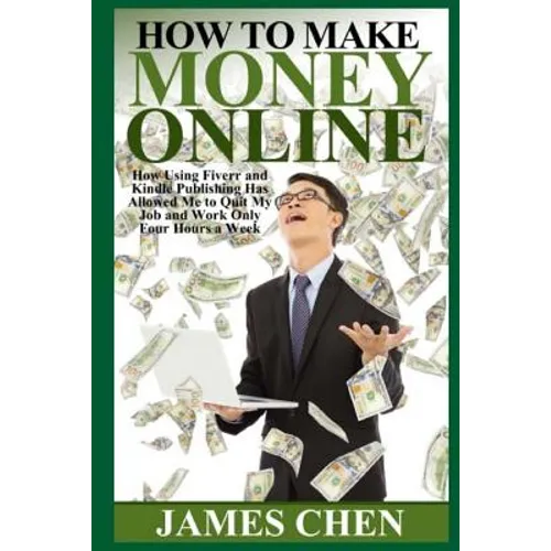 How to Make Money Online: How Using Fiverr and Kindle Publishing Has Allowed Me to Quit My Job and Work Only Four Hours a Week
