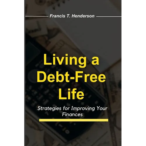 Living a Debt-Free Life: Strategies for Improving Your Finances