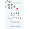 Make Your Idea Matter: Stand out with a better story