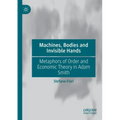 Machines, Bodies and Invisible Hands: Metaphors of Order and Economic Theory in Adam Smith