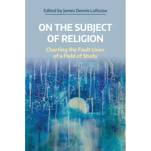 On the Subject of Religion: Charting the Fault Lines of a Field of Study