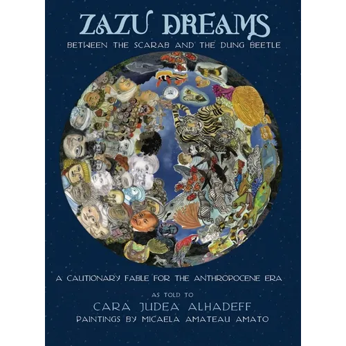 Zazu Dreams: Between the Scarab and the Dung Beetle. A Cautionary Fable for the Anthropocene: Between the Scarab and the Dung Beetle. A Cautionary Fab