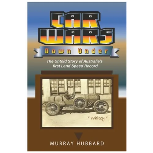 Car Wars Down Under: The Untold Story of Australia's First Land Speed Record