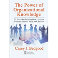 The Power of Organizational Knowledge: 11 Keys that Help Leaders Leverage Accurate Insight, Data, and Metrics