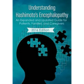 Understanding Hashimoto's Encephalopathy 2016 Edition: An Expanded and Updated Guide For Patients, Families, and Caregivers