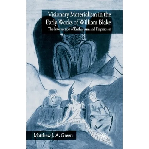 Visionary Materialism in the Early Works of William Blake: The Intersection of Enthusiasm and Empiricism
