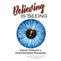 Believing is Seeing: Focus Through a God-Centered Paradigm