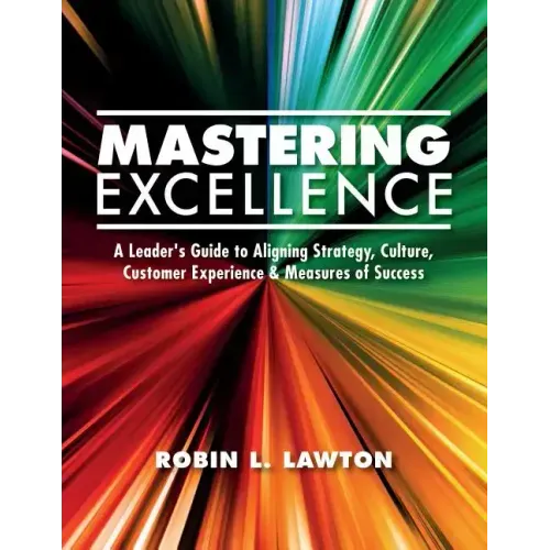 Mastering Excellence: A Leader's Guide to Aligning Strategy, Culture, Customer Experience & Measures of Success