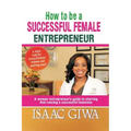 How To Be A Successful Female Enterpreneur: A Woman Entrepreneur's Guide To Starting And Running A Successful Business