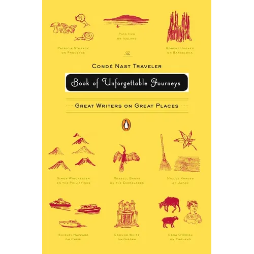 The Conde Nast Traveler Book of Unforgettable Journeys: Great Writers on Great Places