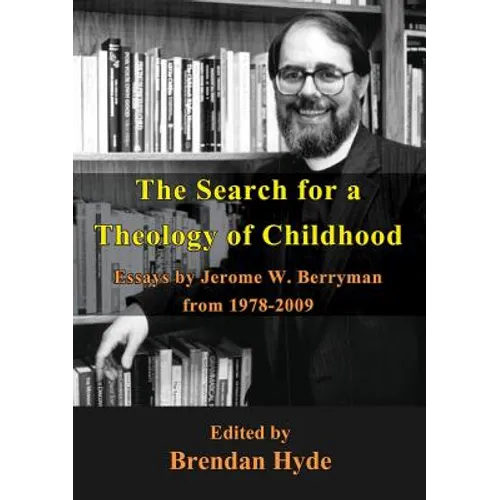 The Search for a Theology of Childhood: Essays by Jerome W. Berryman from 1978-2009