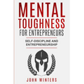 Mental Toughness For Entrepreneurs: Self-Discipline and Entrepreneurship