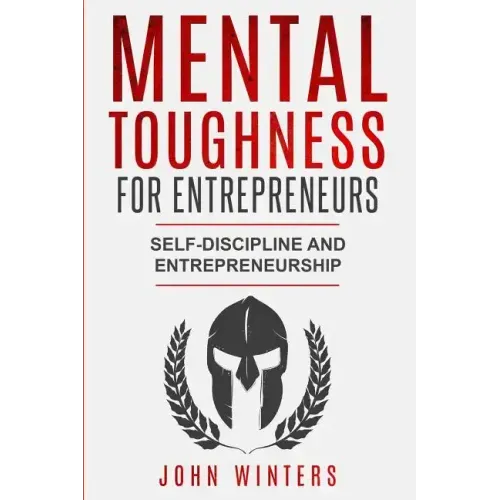 Mental Toughness For Entrepreneurs: Self-Discipline and Entrepreneurship