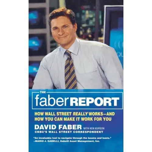 The Faber Report: How Wall Street Really Works-And How You Can Make It Work for You