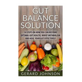 Gut: Gut Balance Solution: 10 Steps on How You Can Restore Optimal Gut Health, Boost Metabolism and Heal Your Gut Effective