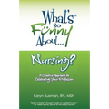 What's So Funny About... Nursing?: A Creative Approach to Celebrating Your Profession