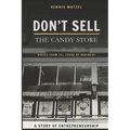 Don't Sell The Candy Store: Advice from 50+ years of business; a story of entrepreneurship.