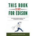 This Book is not for Edison: Building Business Models for Technology Pioneers