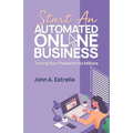 Start an Automated Online Business: Turning Your Passions Into Millions
