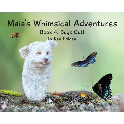 Maia's Whimsical Adventures: Book 4: Bugs Out!