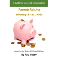 Parents Raising Money-Smart Kids.: A Guide for Ideas and Conversations